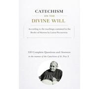 CATECHISM ON THE DIVINE WILL: According to the teachings contained in the Books of Heaven by Luisa Piccarreta