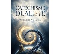 Catéchisme dualiste: Une exploration de la synthèse physique, vitale et religieuse selon Adolphe Alhaiza, offrant une perspective dualiste sur l'univers et l'existence
