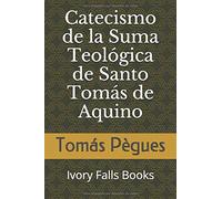 Catecismo de la Suma Teológica de Santo Tomás de Aquino (Spanish Edition)