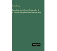 Catecismo histórico; ó, Compendio de la Historia Sagrada y Doctrina Cristiana