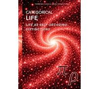 Categorical Life: Life as Self-Decoding Distinctions (Panta Rhei Research)