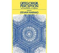 Categorical Perception: The Groundwork of Cognition