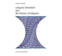 Category Formation and the History of Religions (Religion & Reason): 1 (Religion and Reason, 1)