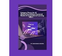 Category Theory for AI Abstract Foundations Functorial Models & Compositional Learning VOL-1 (AI & New Age Math)