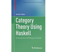 Category Theory Using Haskell: An Introduction with Moggi and Yoneda (Computer Science Foundations and Applied Logic)