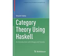 Category Theory Using Haskell: An Introduction with Moggi and Yoneda (Computer Science Foundations and Applied Logic)