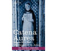 Catena Aurea: Commentary on the Four Gospels, Collected Out of the Works of the Fathers, Volume IV Part 1 Gospel of St. John: 4