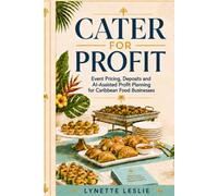 Cater For Profit: Event Pricing, Deposits and AI-Assisted Profit Planning For Caribbean Food Businesses (The Profitable Caribbean Kitchen Series)