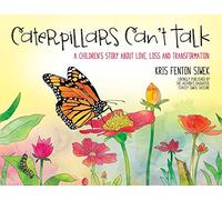 Caterpillars Can't Talk: A Children's Story About Love, Loss and Transformation