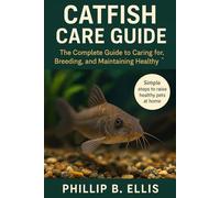 CATFISH CARE GUIDE: The Complete Guide to Caring for, Breeding, and Maintaining Healthy Catfish
