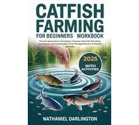 Catfish Farming For Beginners 2025 Workbook: Proven Aquaculture Strategies, Step-by-Step Fish Breeding Techniques, and Sustainable Pond Management for Profitable Harvests (With Activities)