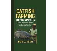 CATFISH FARMING FOR BEGINNERS: A Simple Step-by-Step Guide to Growing, Feeding, and Selling African Catfish for Profit