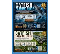 Catfish Farming Guide: Step-by-Step Practical Guidance for Beginners with Advanced Insights for Experienced Keepers: Choosing Housing, Feed, Healthcare, and Breeding for Maximum Profit