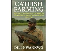 CATFISH FARMING: Practical Strategies, Techniques, and Secrets for Catfish Farming Success