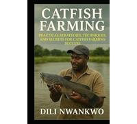 CATFISH FARMING: Practical Strategies, Techniques, and Secrets for Catfish Farming Success