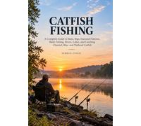 CATFISH FISHING: A Complete Guide to Baits, Rigs, Seasonal Patterns, Bank Fishing, Rivers, Lakes, and Catching Channel, Blue, and Flathead Catfish: 17 (The Complete Angler Series)