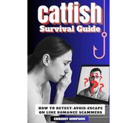Catfish Survival Guide: HOW TO DETECT-AVOID-ESCAPE ONLINE ROMANCE SCAMMERS