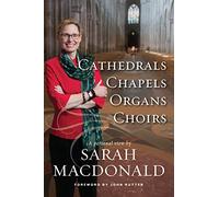 Cathedrals, Chapels, Organs, Choirs: A personal view by Sarah MacDonald