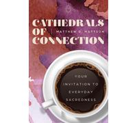 Cathedrals of Connection : Your Invitation to Everyday Sacredness