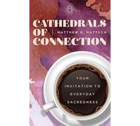 Cathedrals of Connection: Your Invitation to Everyday Sacredness