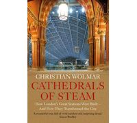 Cathedrals of Steam: How London’s Great Stations Were Built - And How They Transformed the City