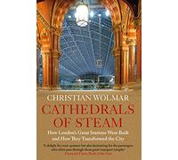 Cathedrals of Steam : How London’s Great Stations Were Built - And How They Transformed the City