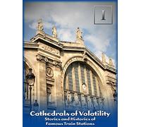 Cathedrals of Volatility: Stories and Histories of Famous Train Stations