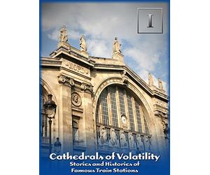 Cathedrals of Volatility: Stories and Histories of Famous Train Stations