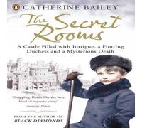 Catherine Bailey The Secret Rooms : A Castle Filled with Intrigue, a Plotting Catherine Bailey Multicolor