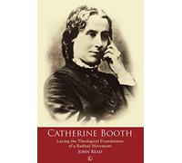 Catherine Booth: Laying the Theological Foundations of a Radical Movement