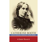 Catherine Booth: Laying the Theological Foundations of a Radical Movement