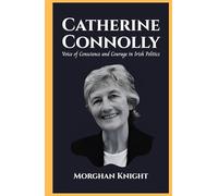 CATHERINE CONNOLLY: Voice of Conscience and Courage in Irish Politics (Powerful Women Leaders)