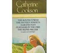 Catherine Cookson: The Round Tower / The Fifteen Streets / A Grand Man / Feathers In The Fire / The Blind Miller...Complete and unabridged