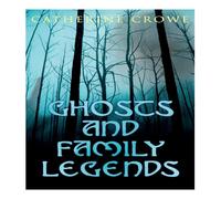 Catherine Crowe Ghosts & Family Legends: Horror Stories & Supernatural Tales Catherine Crowe Multicolor