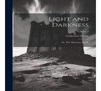 Catherine Crowe Light & Darkness: Or, The Mysteries of Life; Volume 3 Paperback Book Catherine Crowe Multicolor