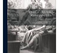Catherine Crowe The Cruel Kindness: A Romantic Play, in Five Acts Hardcover Book Catherine Crowe Multicolor