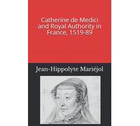 Catherine de Medici and Royal Authority in France, 1519-89