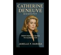 CATHERINE DENEUVE BIOGRAPHY: From Parisian Grace To Global Icon