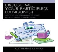 Catherine Depino Excuse Me, Your Participle's Dangling : How to Use Grammar to Make Catherine Depino Multicolor