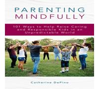 Catherine Depino Parenting Mindfully : 101 Ways to Help Raise Caring and Catherine Depino Multicolor