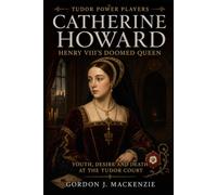 Catherine Howard: Henry VIII's Doomed Queen: Youth, Desire and Death at the Tudor Court (Tudor Power Players)