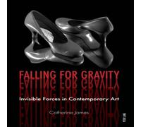 Catherine James Falling for Gravity : Invisible Forces in Contemporary Art Catherine James Multicolor