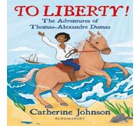 Catherine Johnson To Liberty The Adventures of Thomas-Alexandre Dumas: A Bloomsbury Reader Book Catherine Johnson Multicolor