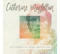 Catherine MacLellan : If It's Alright With You: The Songs of Gene MacLellan CD