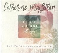 Catherine MacLellan : If It's Alright With You: The Songs of Gene MacLellan CD