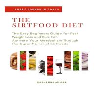 Catherine Miller THE SIRTFOOD DIET: The Easy Beginners Guide for Fast Weight Loss Catherine Miller Multicolor
