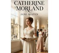 Catherine Morland (L'Abbaye de Northanger - Northanger Abbey): Les illusions d'une jeune fille dans la société anglaise