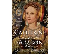 Catherine of Aragon : An Illustrated History