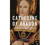 Catherine of Aragon: Infanta of Spain, Queen of England