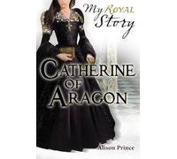 Catherine of Aragon (My Royal Story)